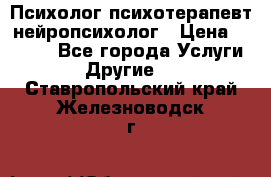 Психолог психотерапевт нейропсихолог › Цена ­ 2 000 - Все города Услуги » Другие   . Ставропольский край,Железноводск г.